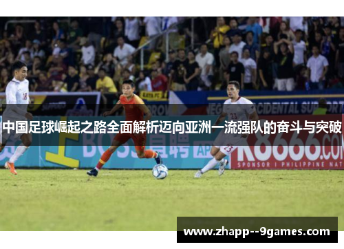 中国足球崛起之路全面解析迈向亚洲一流强队的奋斗与突破