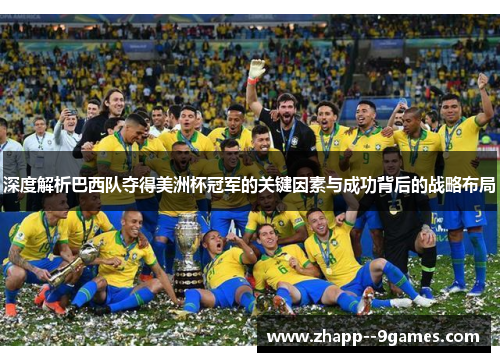深度解析巴西队夺得美洲杯冠军的关键因素与成功背后的战略布局