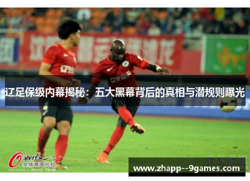 辽足保级内幕揭秘：五大黑幕背后的真相与潜规则曝光
