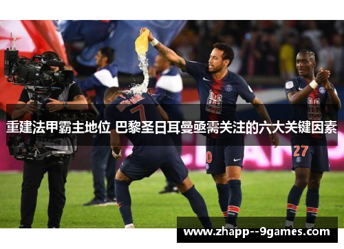 重建法甲霸主地位 巴黎圣日耳曼亟需关注的六大关键因素