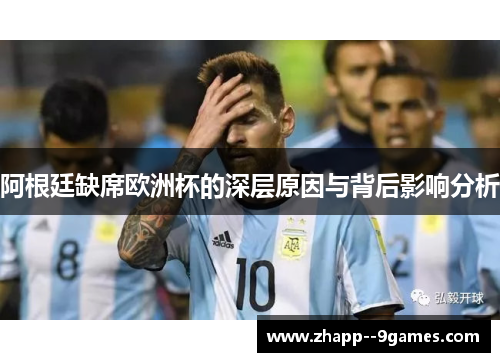阿根廷缺席欧洲杯的深层原因与背后影响分析