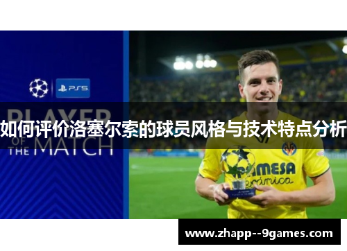 如何评价洛塞尔索的球员风格与技术特点分析 如何评价洛塞尔索的球员风格与技术特点分析