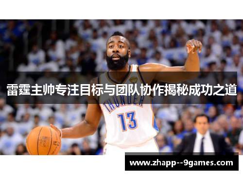 雷霆主帅专注目标与团队协作揭秘成功之道 雷霆主帅专注目标与团队协作揭秘成功之道