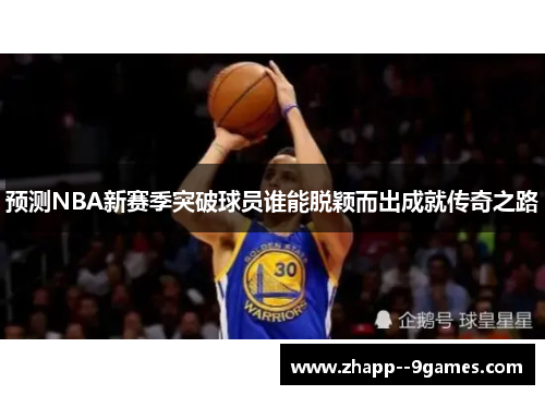 预测NBA新赛季突破球员谁能脱颖而出成就传奇之路 预测NBA新赛季突破球员谁能脱颖而出成就传奇之路