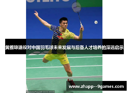 黄雅琼退役对中国羽毛球未来发展与后备人才培养的深远启示