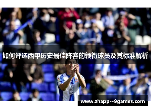 如何评选西甲历史最佳阵容的领衔球员及其标准解析