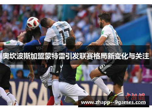 奥坎波斯加盟蒙特雷引发联赛格局新变化与关注 奥坎波斯加盟蒙特雷引发联赛格局新变化与关注