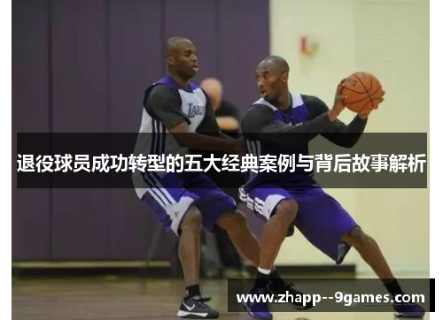 退役球员成功转型的五大经典案例与背后故事解析