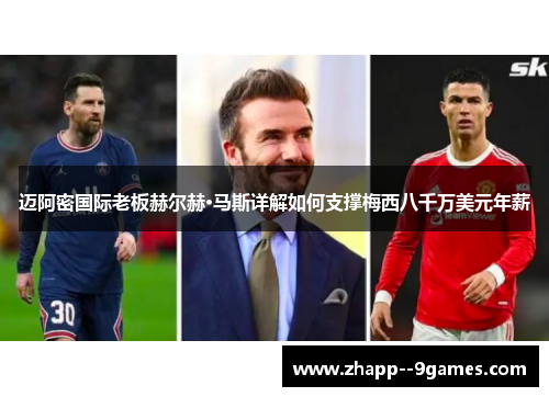 迈阿密国际老板赫尔赫·马斯详解如何支撑梅西八千万美元年薪 迈阿密国际老板赫尔赫·马斯详解如何支撑梅西八千万美元年薪
