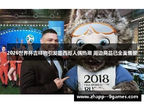 2026世界杯吉祥物引发墨西哥人偶热潮 周边商品已全面售罄 2026世界杯吉祥物引发墨西哥人偶热潮 周边商品已全面售罄